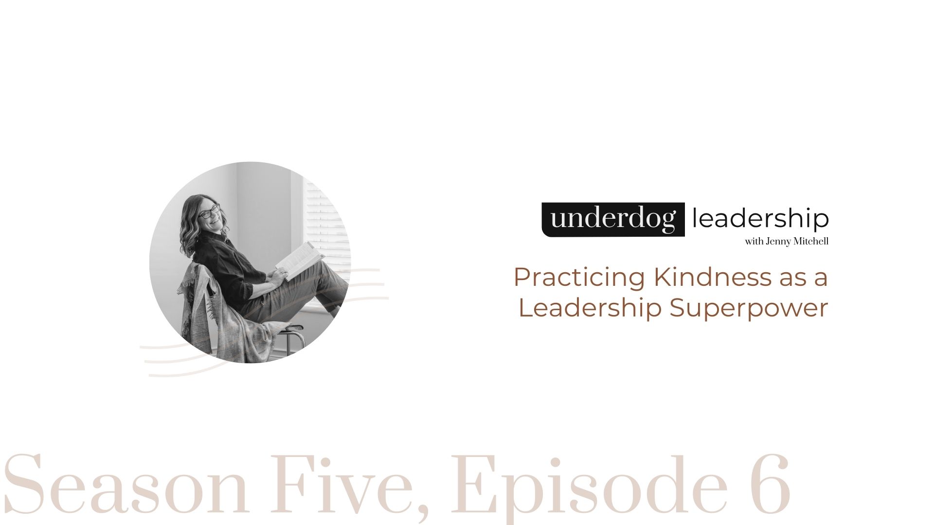 Underdog Leadership Podcast with Jenny Mitchell, Season 5, Episode 6